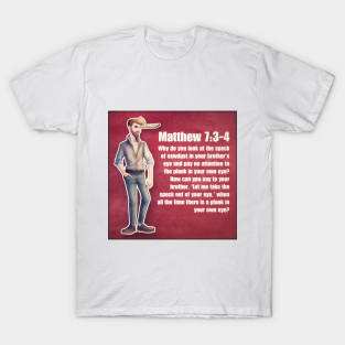 Matthew 7:3-4 T-Shirt